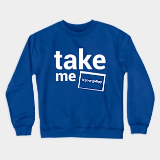 Take me to your gallery. Crewneck Sweatshirt